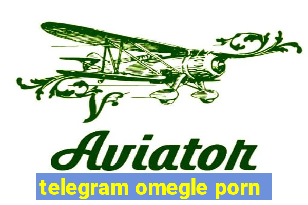 telegram omegle porn